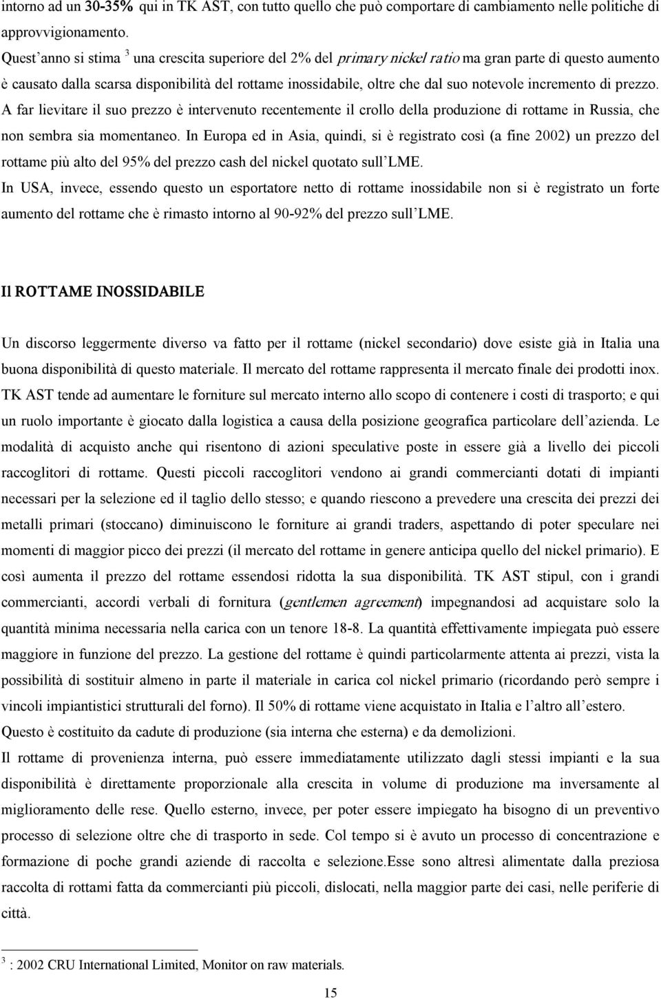 incremento di prezzo. A far lievitare il suo prezzo è intervenuto recentemente il crollo della produzione di rottame in Russia, che non sembra sia momentaneo.