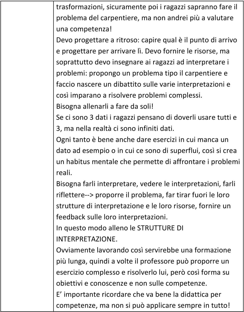 Devo fornire le risorse, ma soprattutto devo insegnare ai ragazzi ad interpretare i problemi: propongo un problema tipo il carpentiere e faccio nascere un dibattito sulle varie interpretazioni e così