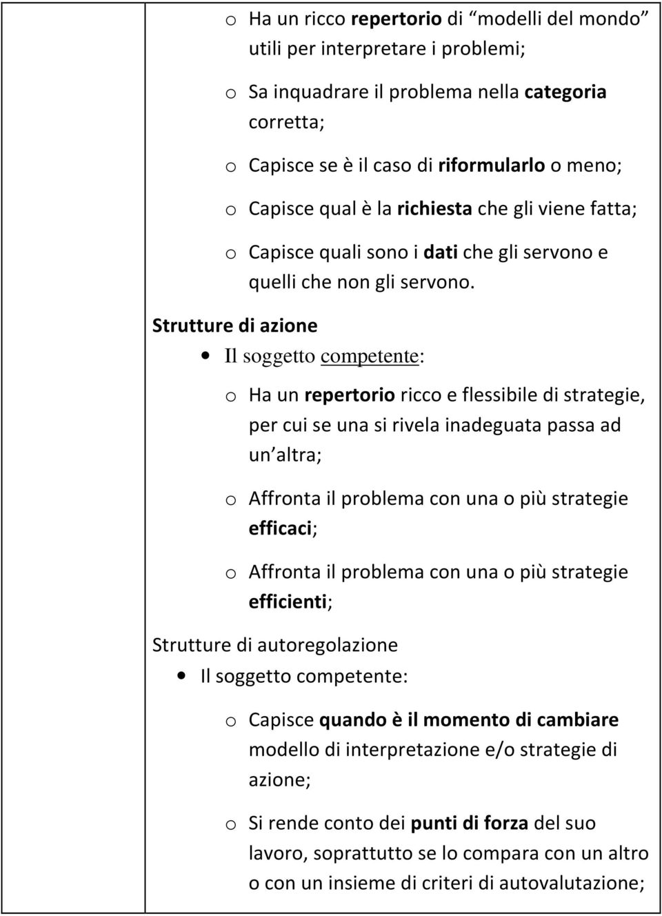 Strutture di azione Il soggetto competente: o Ha un repertorio ricco e flessibile di strategie, per cui se una si rivela inadeguata passa ad un altra; o Affronta il problema con una o più strategie