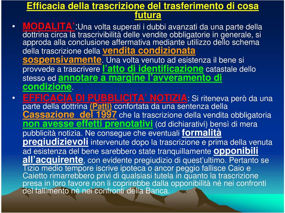 Una volta venuto ad esistenza il bene si provvede a trascrivere l atto di identificazione catastale dello stesso ed annotare a margine l avveramento di condizione.