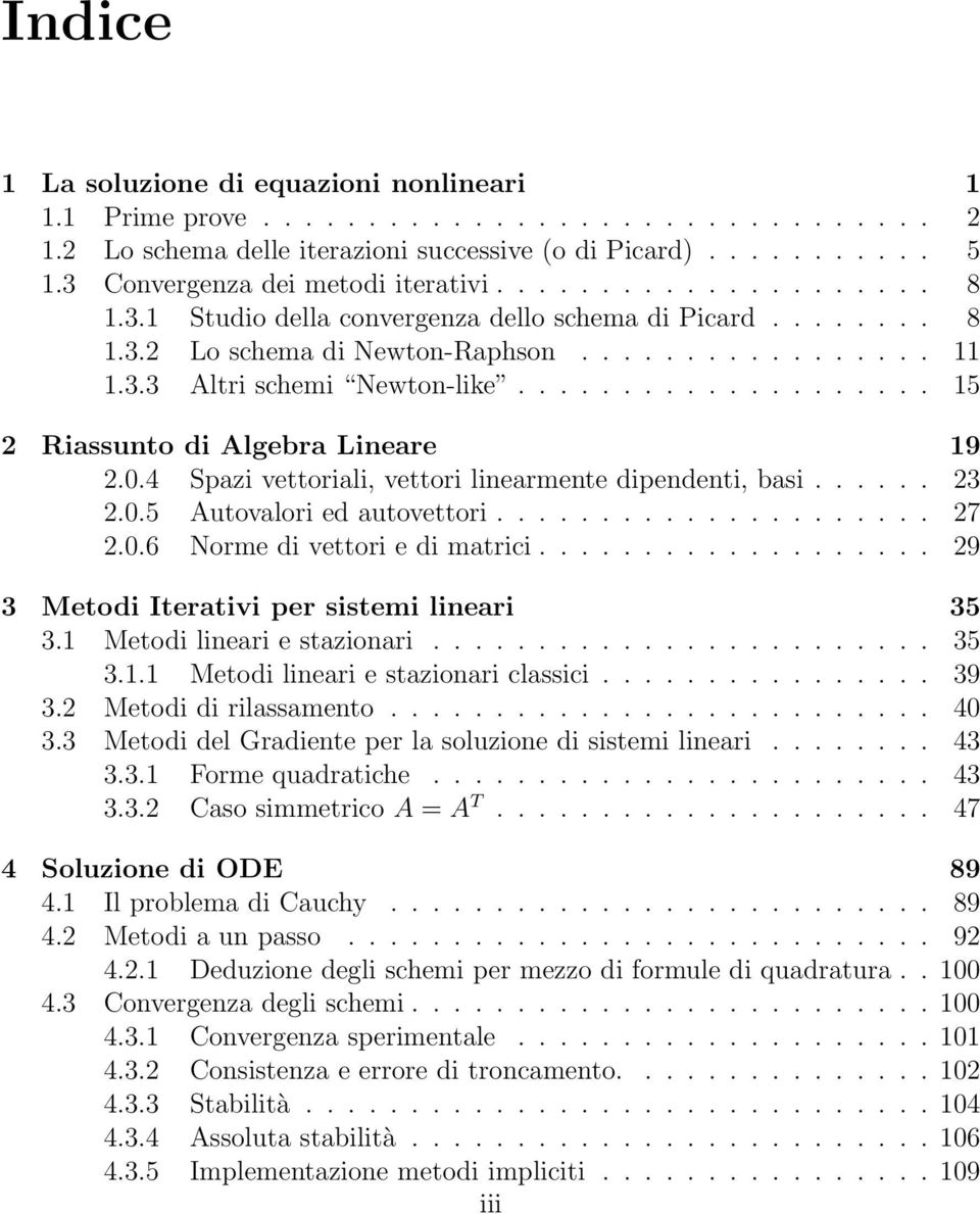 ................... 15 2 Riassunto di Algebra Lineare 19 2.0.4 Spazi vettoriali, vettori linearmente dipendenti, basi...... 23 2.0.5 Autovalori ed autovettori..................... 27 2.0.6 Norme di vettori e di matrici.