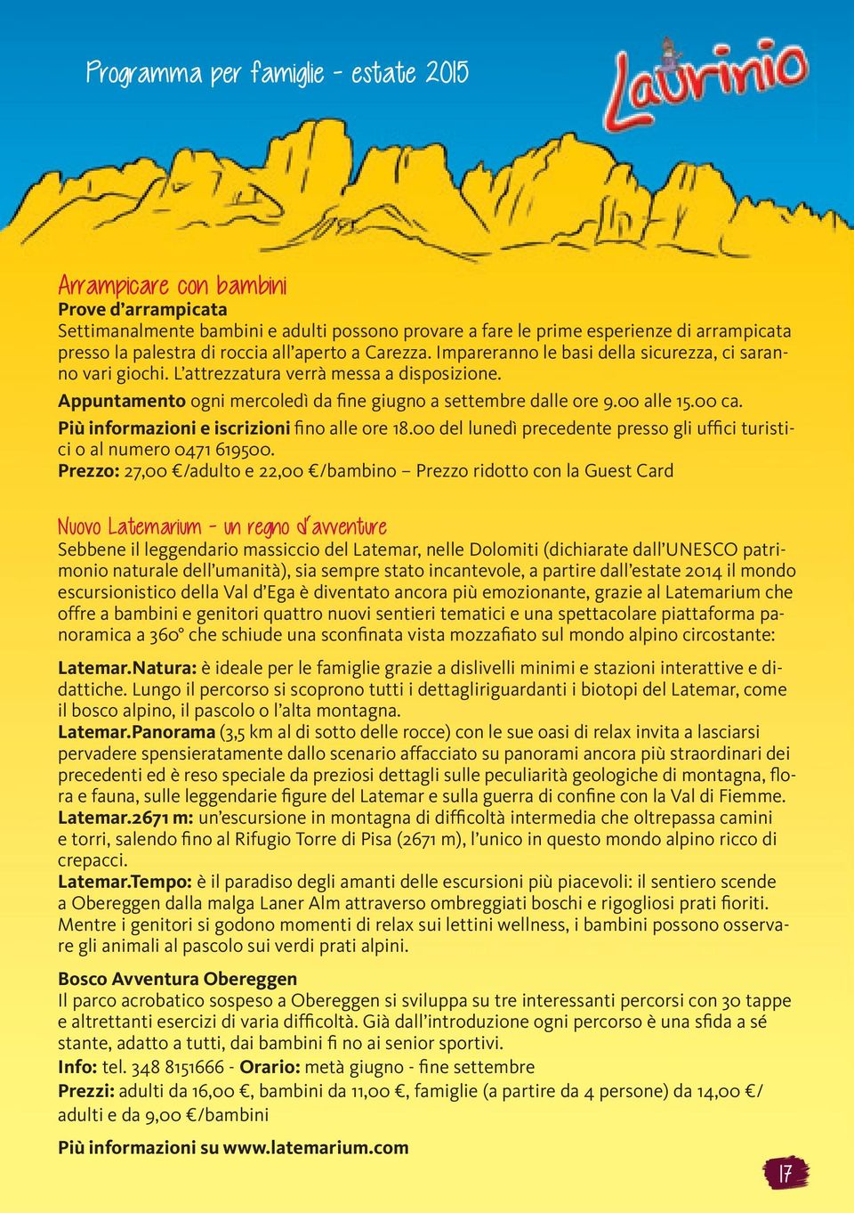 00 alle 15.00 ca. Più informazioni e iscrizioni fino alle ore 18.00 del lunedì precedente presso gli uffici turistici o al numero 0471 619500.