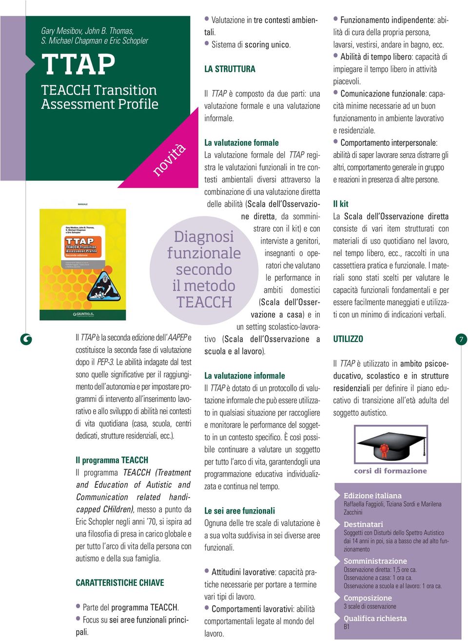 Le abilità indagate dal test sono quelle significative per il raggiungimento dell autonomia e per impostare programmi di intervento all inserimento lavorativo e allo sviluppo di abilità nei contesti