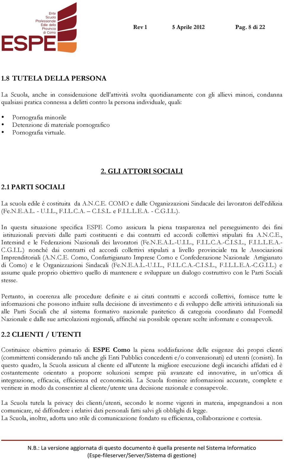 quali: Pornografia minorile Detenzione di materiale pornografico Pornografia virtuale. 2.1 PARTI SOCIALI 2. GLI ATTORI SOCIALI La scuola edile è costituita da A.N.C.E.