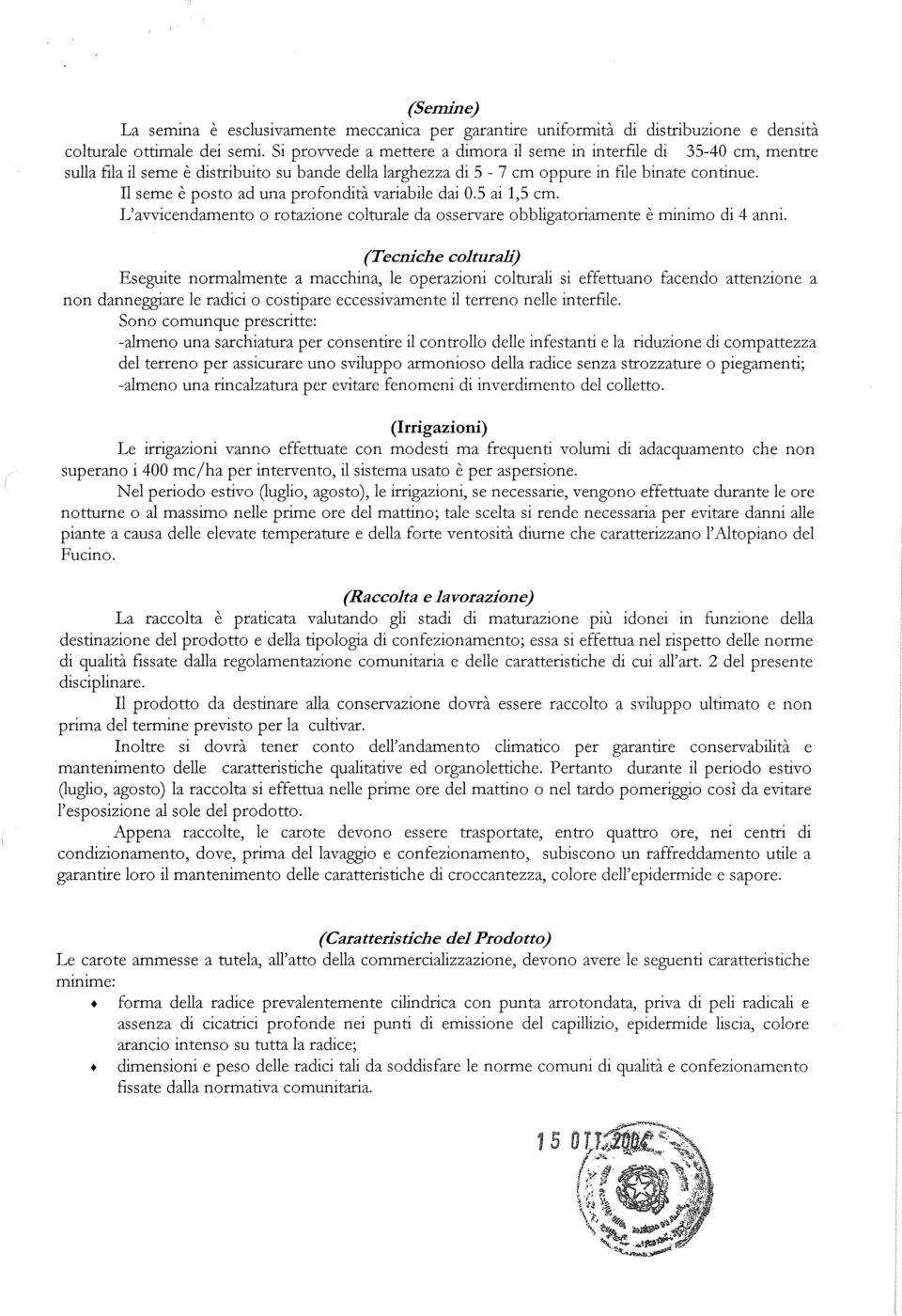 Il seme è posto ad una profondità variabile dai 0.5 ai 1,5 cm. L'avvicendamento o rotazione colturale da osservare obbligatoriamente è minimo di 4 anni.