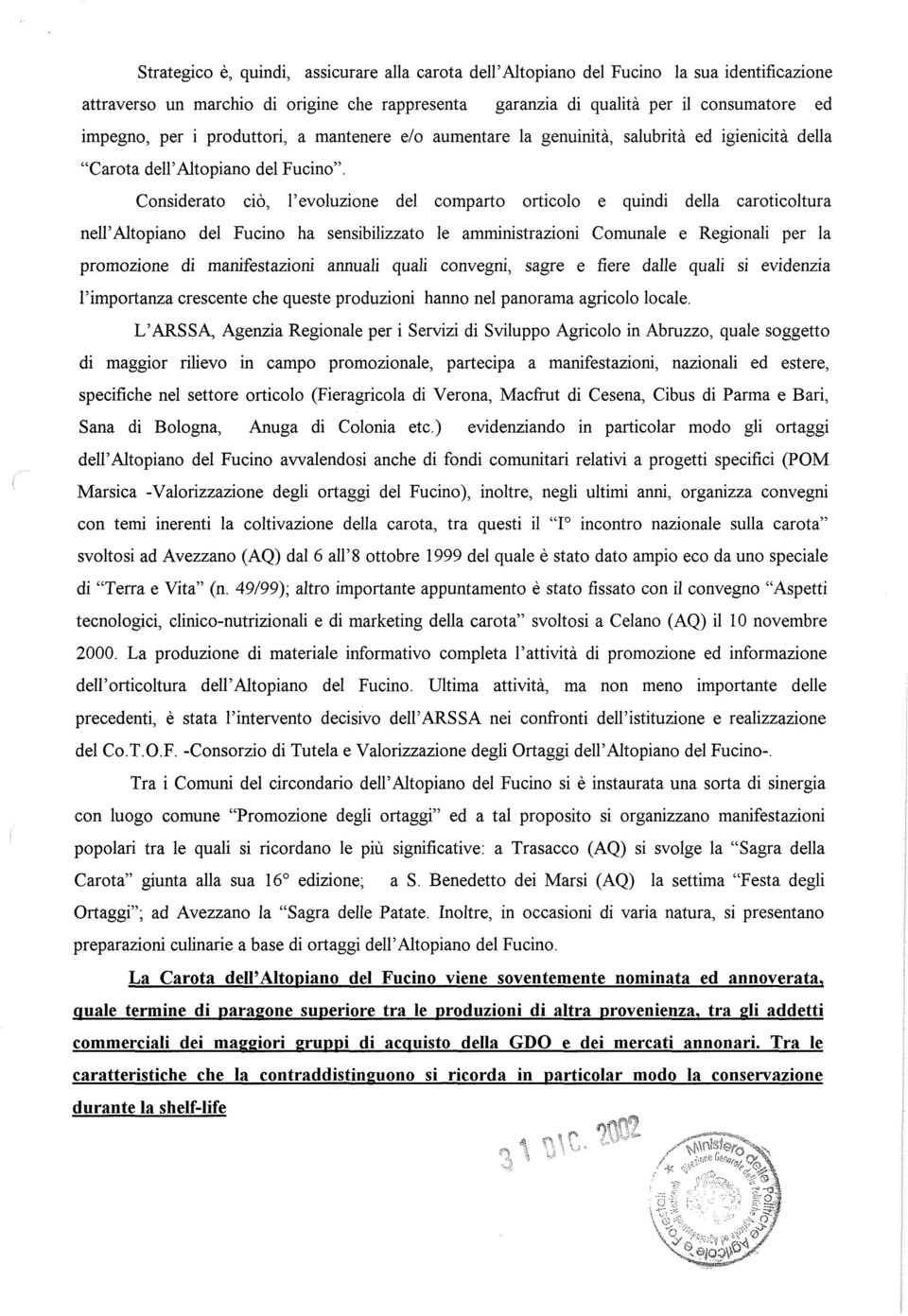 Considerato ciò, l'evoluzione del comparto orticolo e quindi della caroticoltura nell'altopiano del Fucino ha sensibilizzato le amministrazioni Comunale e Regionali per la promozione di