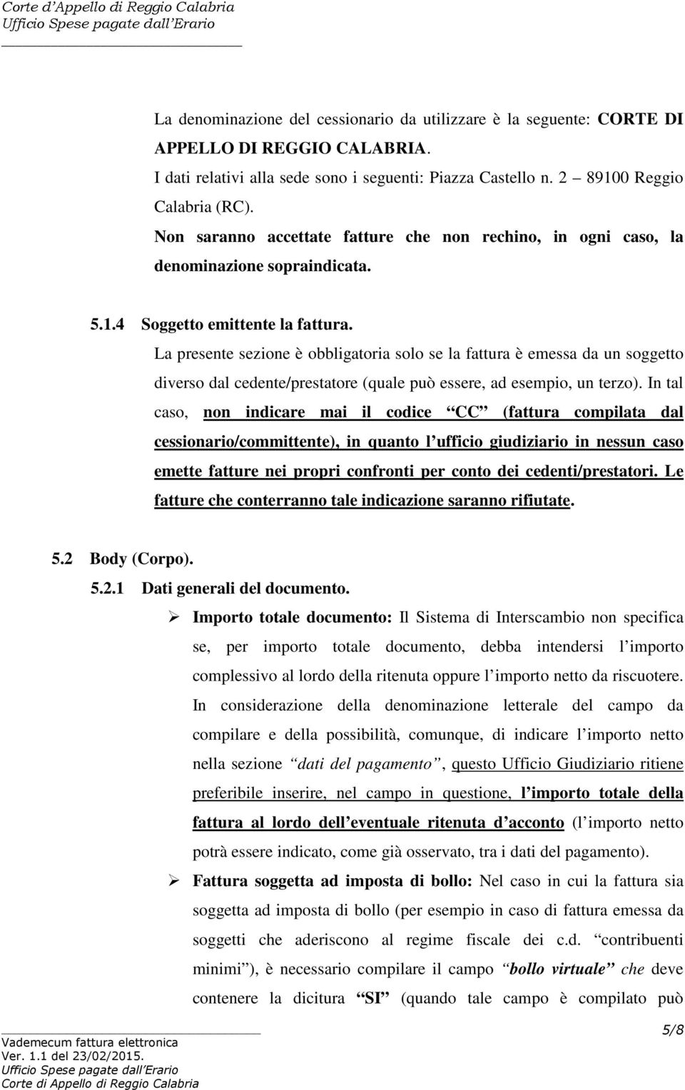 La presente sezione è obbligatoria solo se la fattura è emessa da un soggetto diverso dal cedente/prestatore (quale può essere, ad esempio, un terzo).