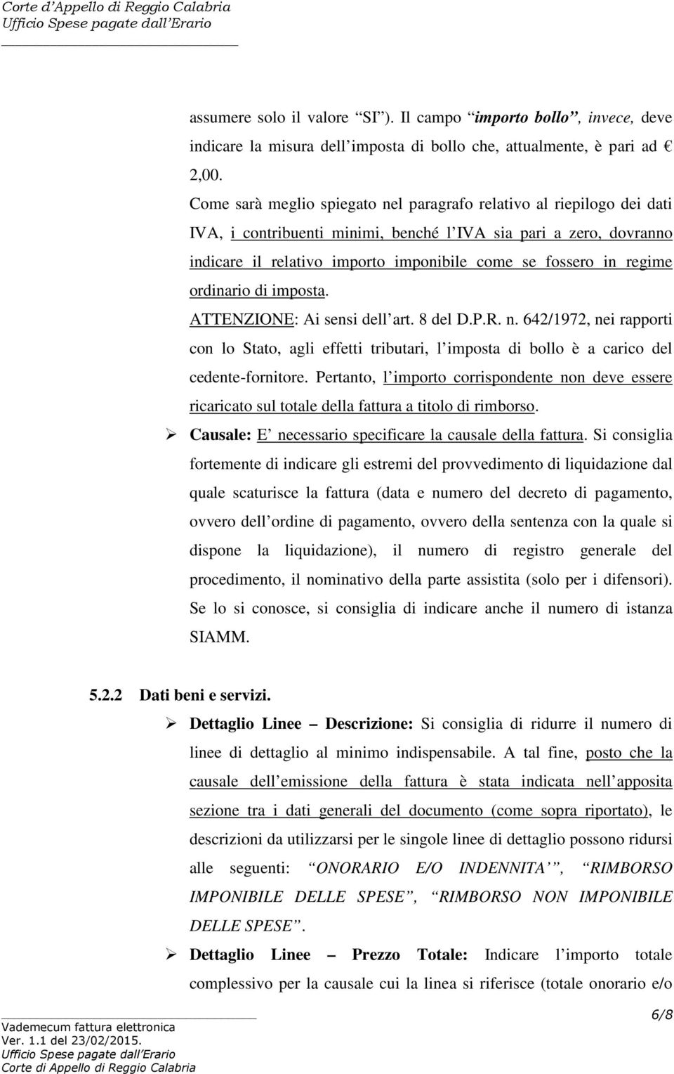 regime ordinario di imposta. ATTENZIONE: Ai sensi dell art. 8 del D.P.R. n. 642/1972, nei rapporti con lo Stato, agli effetti tributari, l imposta di bollo è a carico del cedente-fornitore.