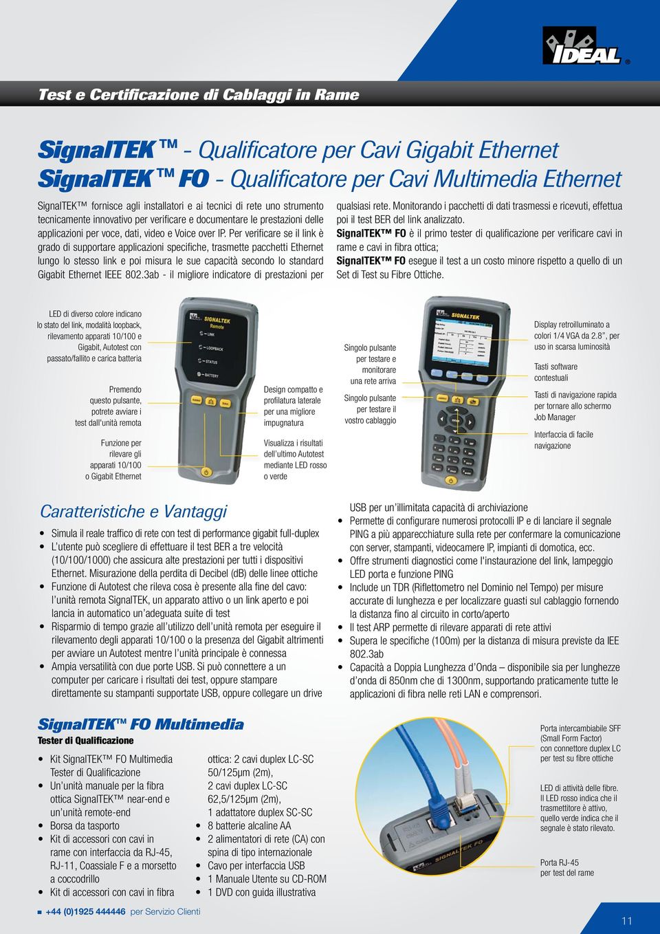 Per verifi care se il link è grado di supportare applicazioni specifi che, trasmette pacchetti Ethernet lungo lo stesso link e poi misura le sue capacità secondo lo standard Gigabit Ethernet IEEE 802.