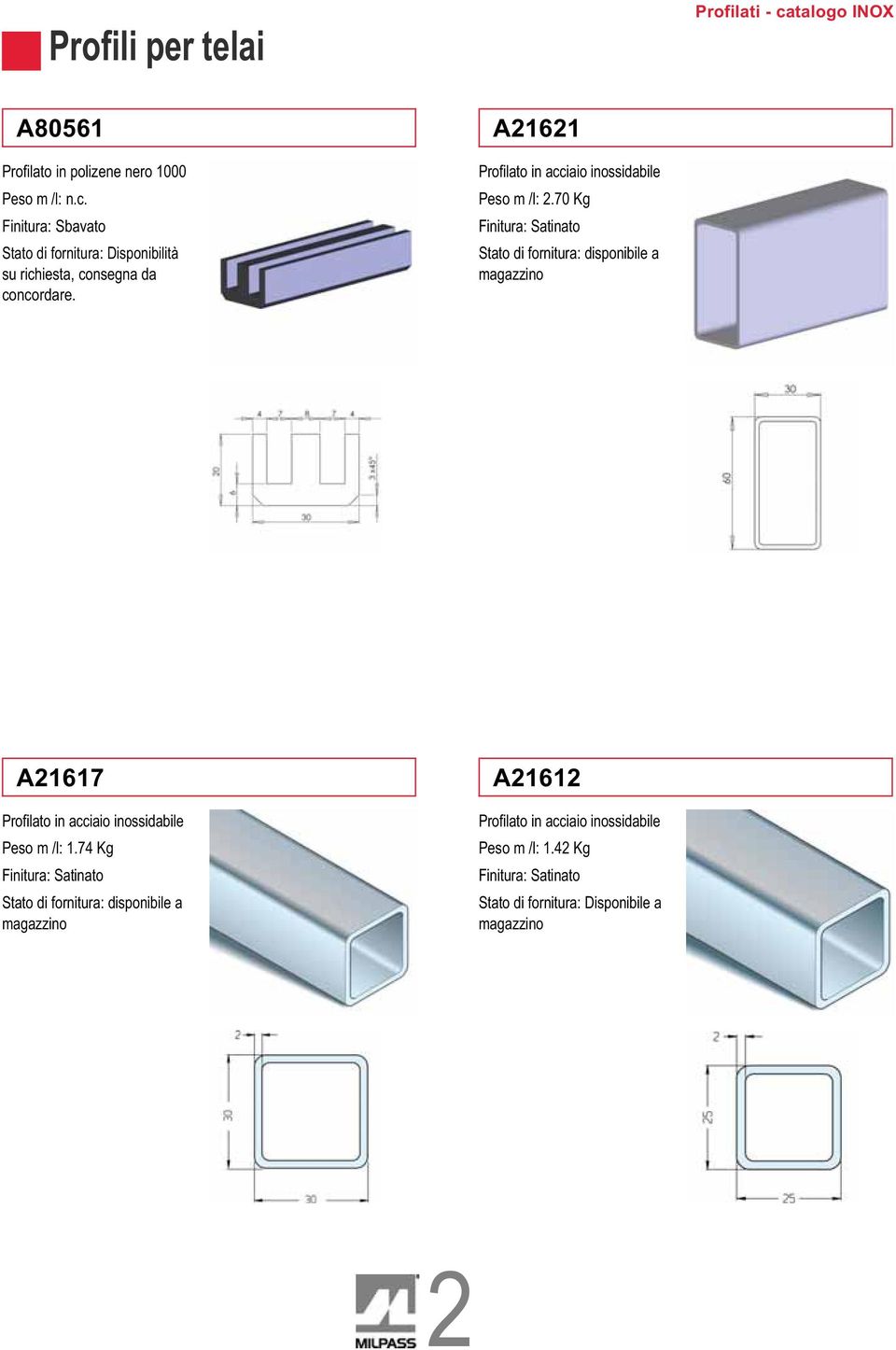 70 Kg Finitura: Satinato Stato di fornitura: disponibile a magazzino A21617 Profilato in acciaio inossidabile Peso m /l: 1.