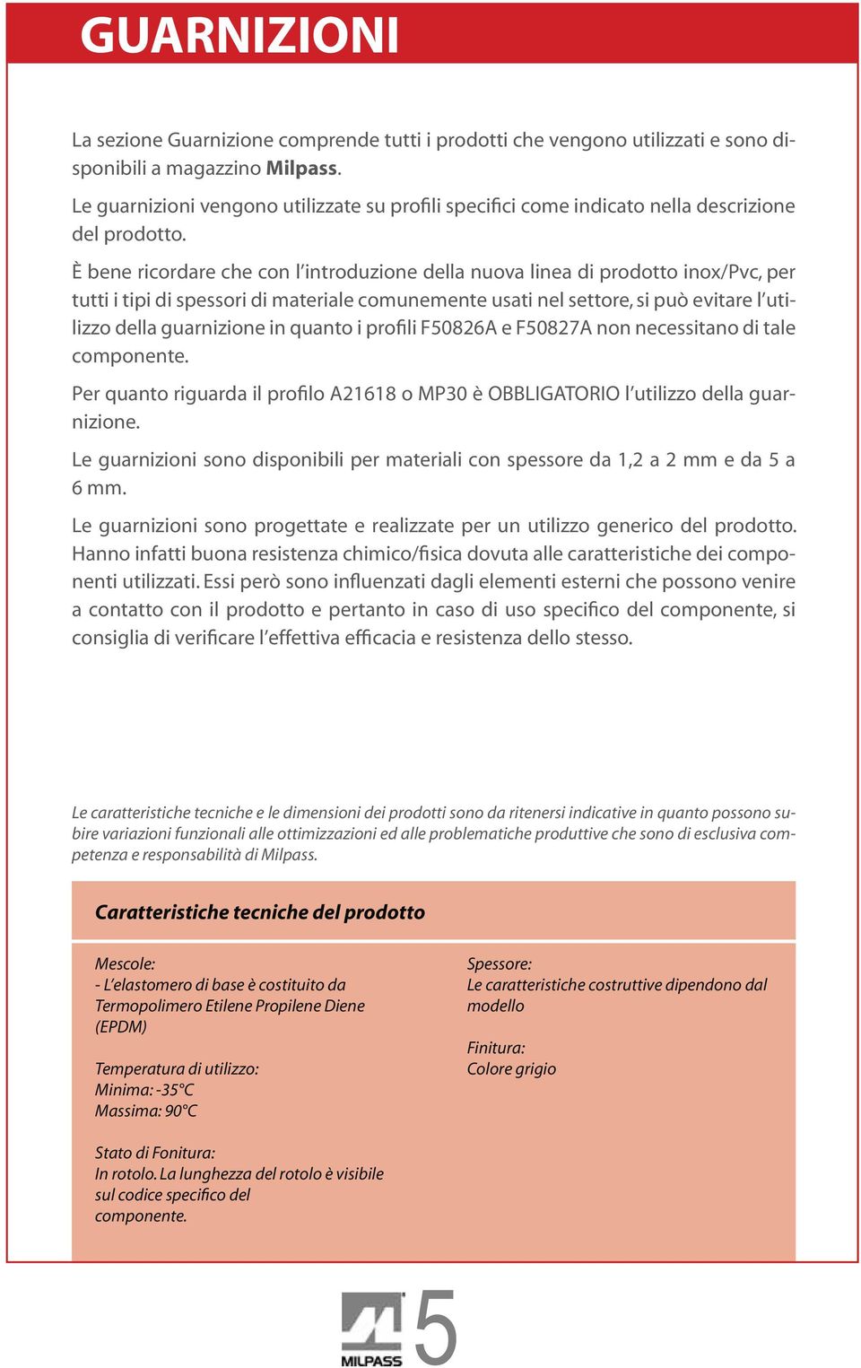 È bene ricordare che con l introduzione della nuova linea di prodotto inox/pvc, per tutti i tipi di spessori di materiale comunemente usati nel settore, si può evitare l utilizzo della guarnizione in