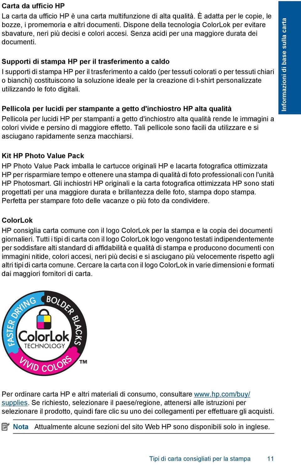 Supporti di stampa HP per il trasferimento a caldo I supporti di stampa HP per il trasferimento a caldo (per tessuti colorati o per tessuti chiari o bianchi) costituiscono la soluzione ideale per la