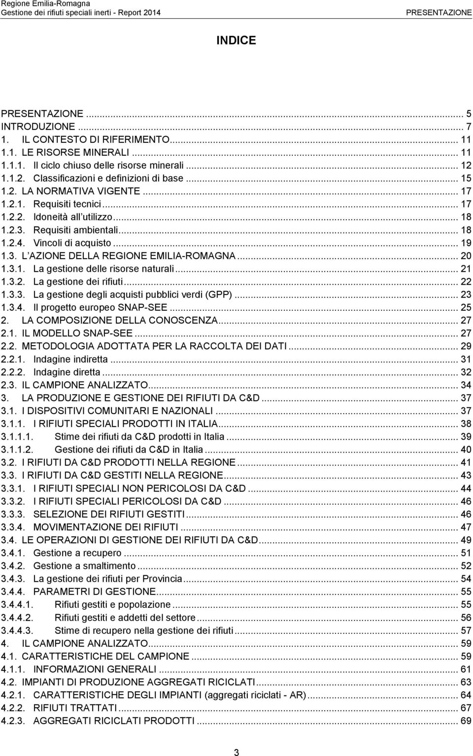 Vincoli di acquisto... 19 1.3. L AZIONE DELLA REGIONE EMILIA-ROMAGNA... 20 1.3.1. La gestione delle risorse naturali... 21 1.3.2. La gestione dei rifiuti... 22 1.3.3. La gestione degli acquisti pubblici verdi (GPP).