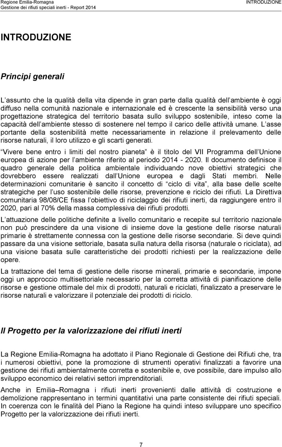 attività umane. L asse portante della sostenibilità mette necessariamente in relazione il prelevamento delle risorse naturali, il loro utilizzo e gli scarti generati.