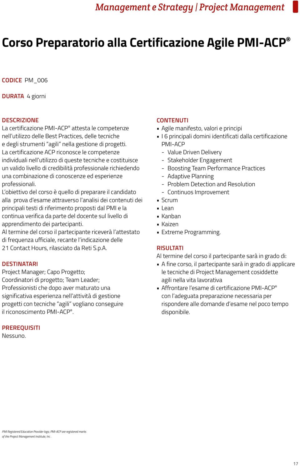 La certificazione ACP riconosce le competenze individuali nell utilizzo di queste tecniche e costituisce un valido livello di credibilità professionale richiedendo una combinazione di conoscenze ed