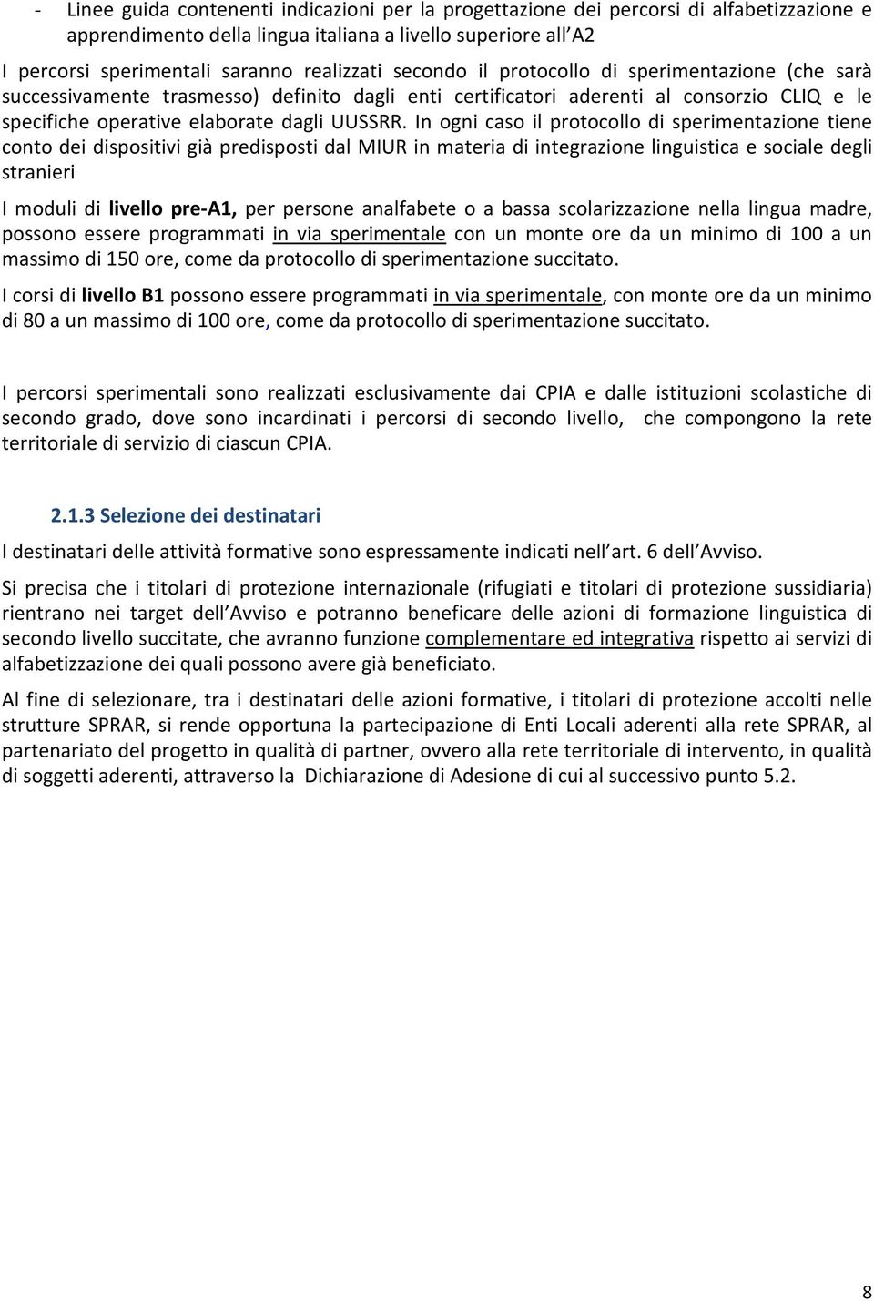 In ogni caso il protocollo di sperimentazione tiene conto dei dispositivi già predisposti dal MIUR in materia di integrazione linguistica e sociale degli stranieri I moduli di livello pre-a1, per