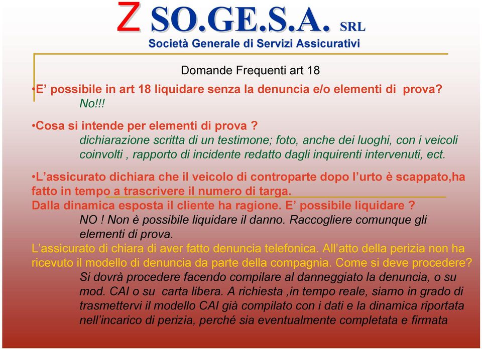 L assicurato dichiara che il veicolo di controparte dopo l urto è scappato,ha fatto in tempo a trascrivere il numero di targa. Dalla dinamica esposta il cliente ha ragione. E possibile liquidare? NO!