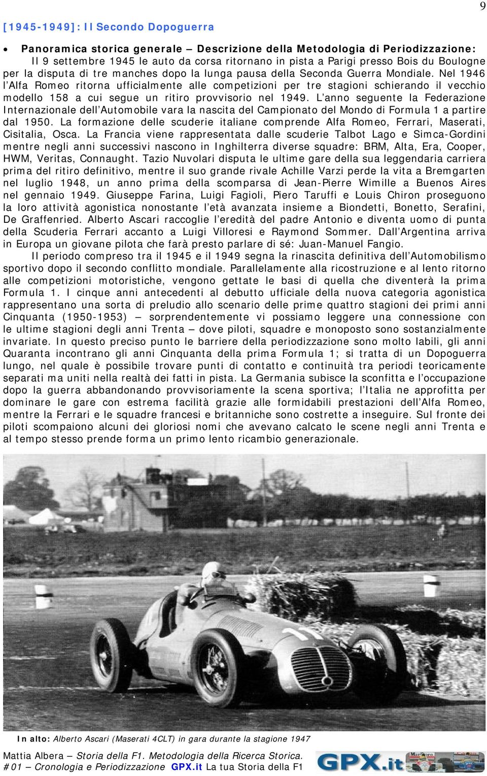 L anno seguente la Federazione Internazionale dell Automobile vara la nascita del Campionato del Mondo di Formula 1 a partire dal 1950.