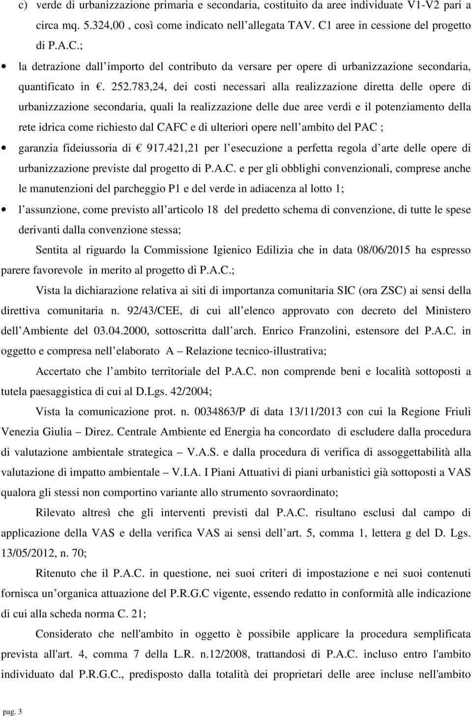 783,24, dei costi necessari alla realizzazione diretta delle opere di urbanizzazione secondaria, quali la realizzazione delle due aree verdi e il potenziamento della rete idrica come richiesto dal