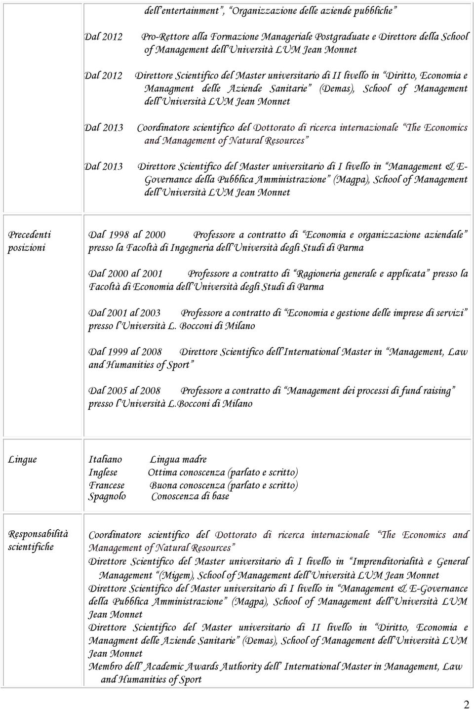 Coordinatore scientifico del Dottorato di ricerca internazionale The Economics and Management of Natural Resources Dal 2013 Direttore Scientifico del Master universitario di I livello in Management &