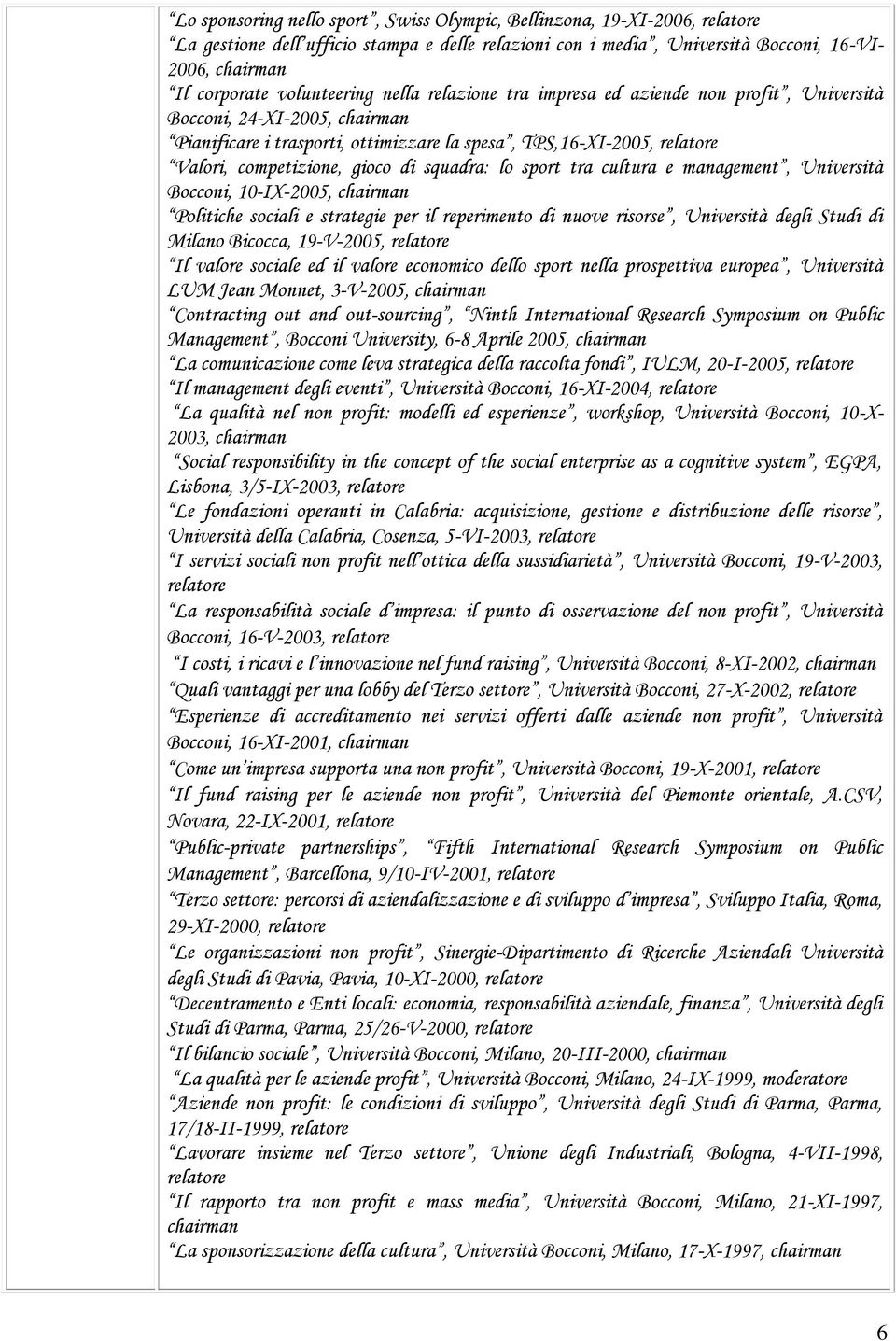 gioco di squadra: lo sport tra cultura e management, Università Bocconi, 10-IX-2005, chairman Politiche sociali e strategie per il reperimento di nuove risorse, Università degli Studi di Milano