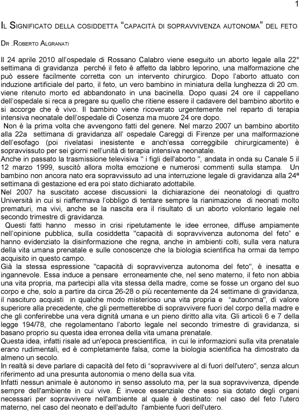 può essere facilmente corretta con un intervento chirurgico. Dopo l aborto attuato con induzione artificiale del parto, il feto, un vero bambino in miniatura della lunghezza di 20 cm.