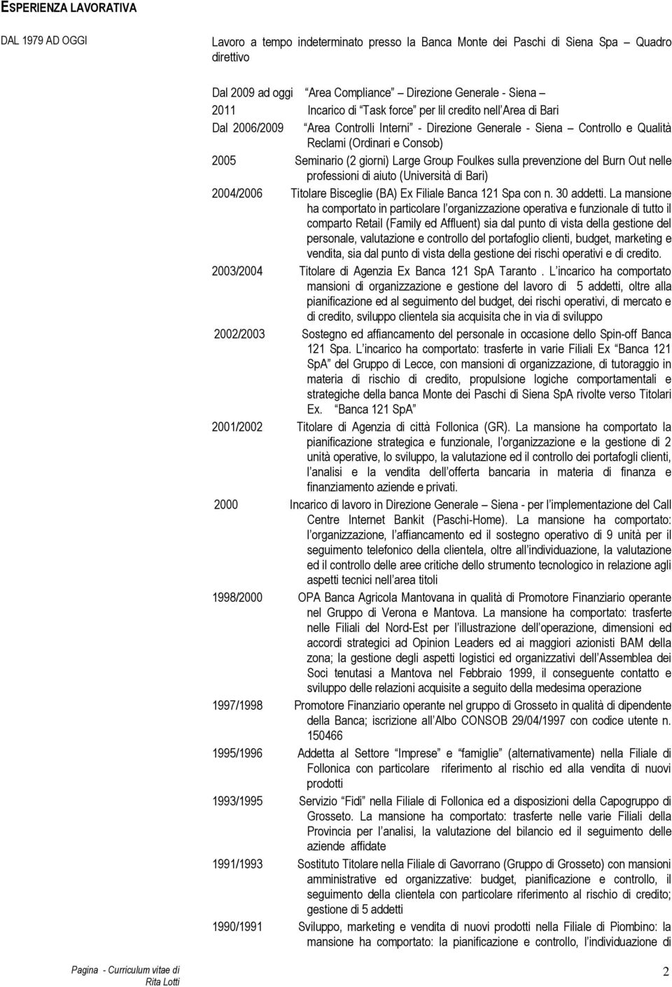 Large Group Foulkes sulla prevenzione del Burn Out nelle professioni di aiuto (Università di Bari) 2004/2006 Titolare Bisceglie (BA) Ex Filiale Banca 121 Spa con n. 30 addetti.