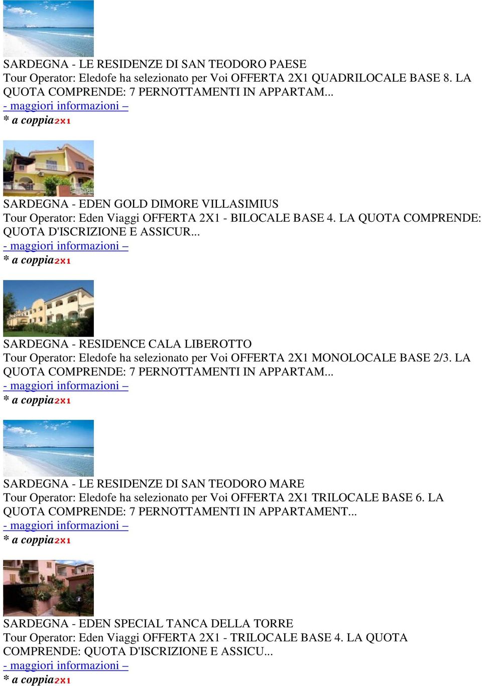 .. SARDEGNA - RESIDENCE CALA LIBEROTTO Tour Operator: Eledofe ha selezionato per Voi OFFERTA 2X1 MONOLOCALE BASE 2/3. LA QUOTA COMPRENDE: 7 PERNOTTAMENTI IN APPARTAM.