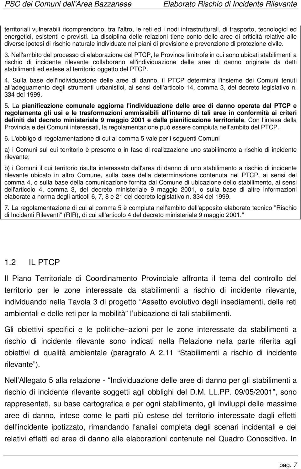 Nell'ambito del processo di elaborazione del PTCP, le Province limitrofe in cui sono ubicati stabilimenti a rischio di incidente rilevante collaborano all'individuazione delle aree di danno originate