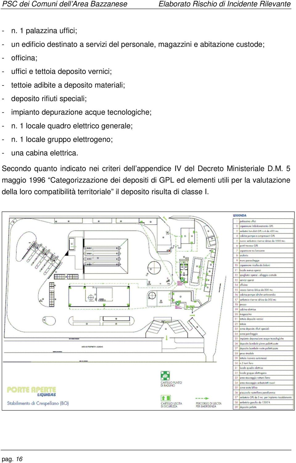 1 locale quadro elettrico generale; - n. 1 locale gruppo elettrogeno; - una cabina elettrica.