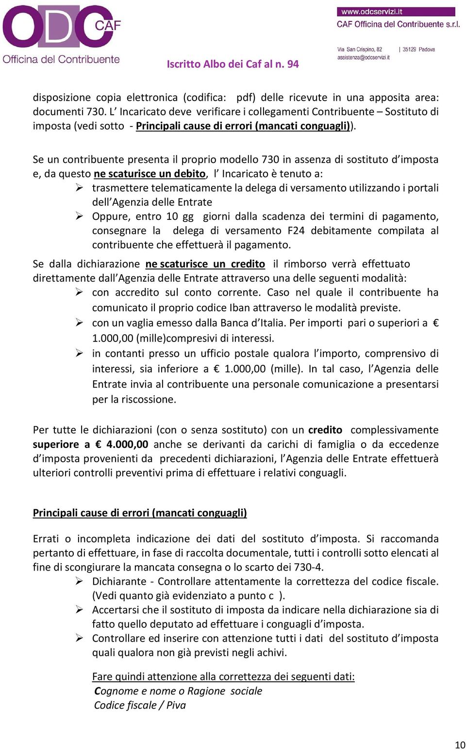 Se un contribuente presenta il proprio modello 730 in assenza di sostituto d imposta e, da questo ne scaturisce un debito, l Incaricato è tenuto a: trasmettere telematicamente la delega di versamento