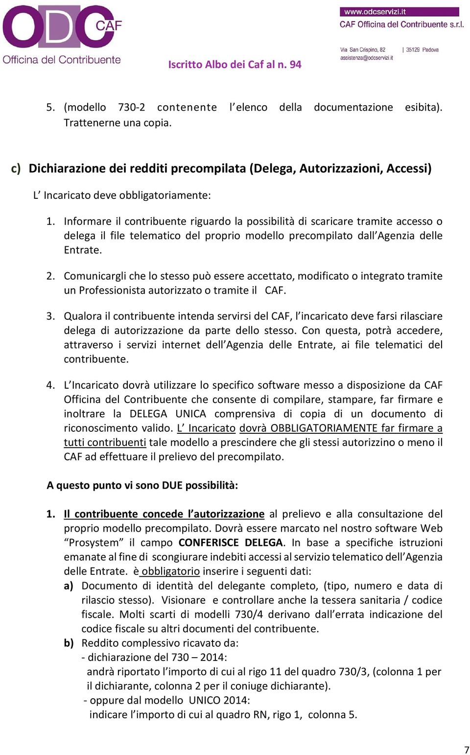 Informare il contribuente riguardo la possibilità di scaricare tramite accesso o delega il file telematico del proprio modello precompilato dall Agenzia delle Entrate. 2.