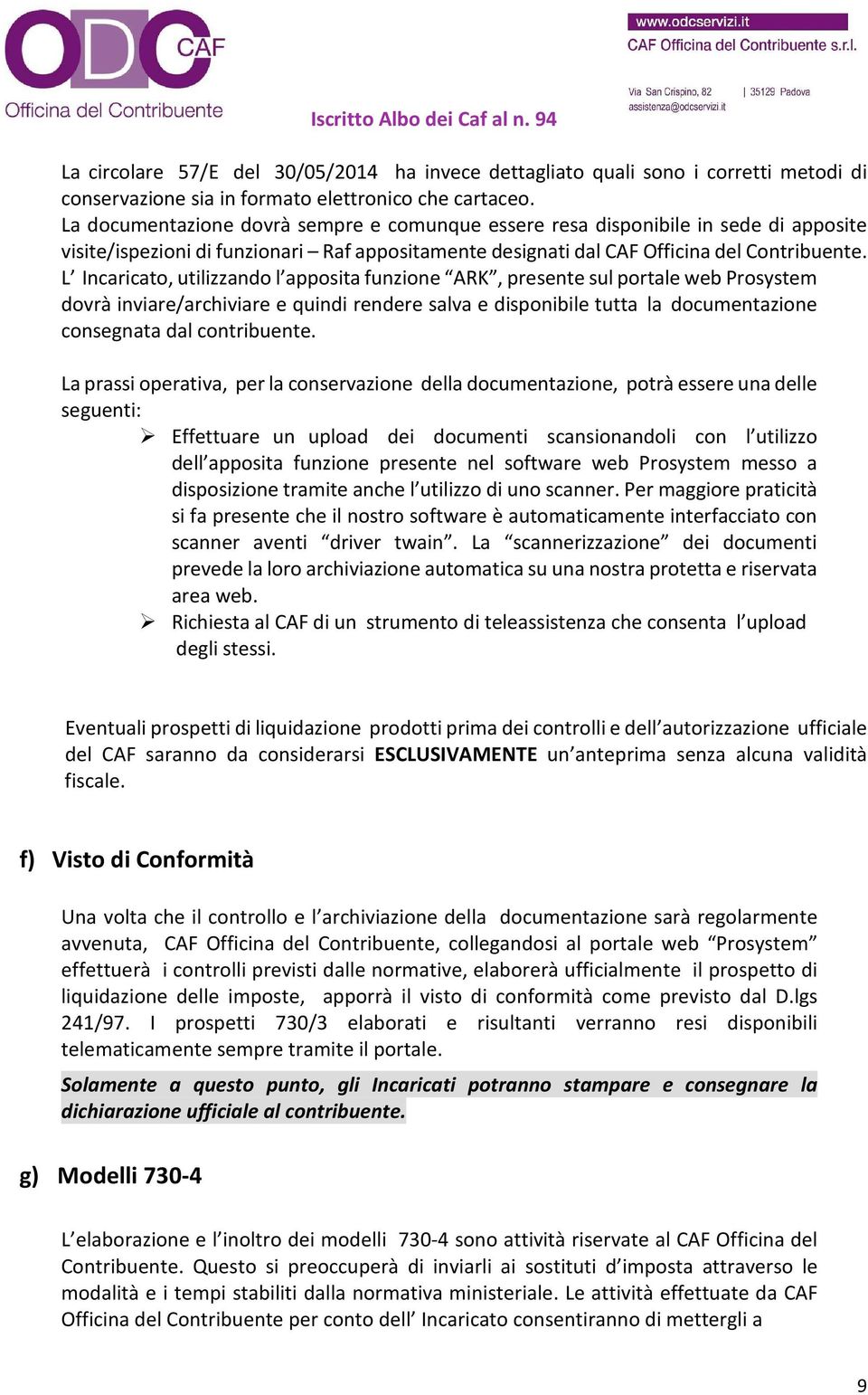 L Incaricato, utilizzando l apposita funzione ARK, presente sul portale web Prosystem dovrà inviare/archiviare e quindi rendere salva e disponibile tutta la documentazione consegnata dal contribuente.