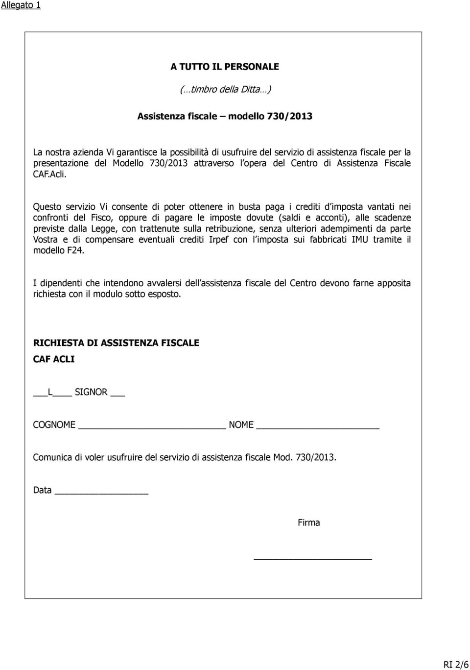 Questo servizio Vi consente di poter ottenere in busta paga i crediti d imposta vantati nei confronti del Fisco, oppure di pagare le imposte dovute (saldi e acconti), alle scadenze previste dalla