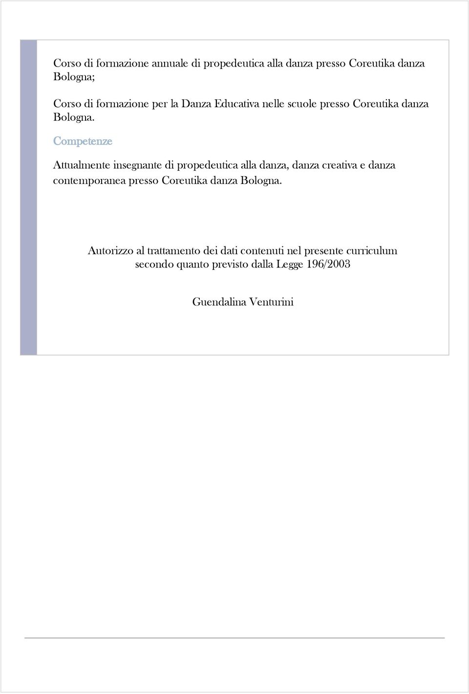 Competenze Attualmente insegnante di propedeutica alla danza, danza creativa e danza contemporanea presso