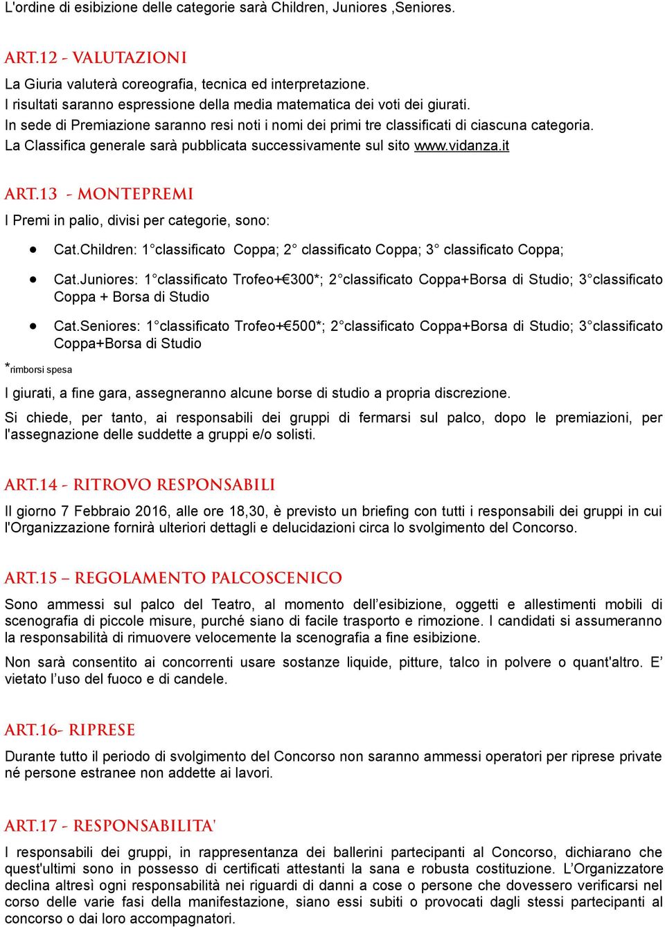 La Classifica generale sarà pubblicata successivamente sul sito www.vidanza.it ART.13 - MONTEPREMI I Premi in palio, divisi per categorie, sono: *rimborsi spesa Cat.