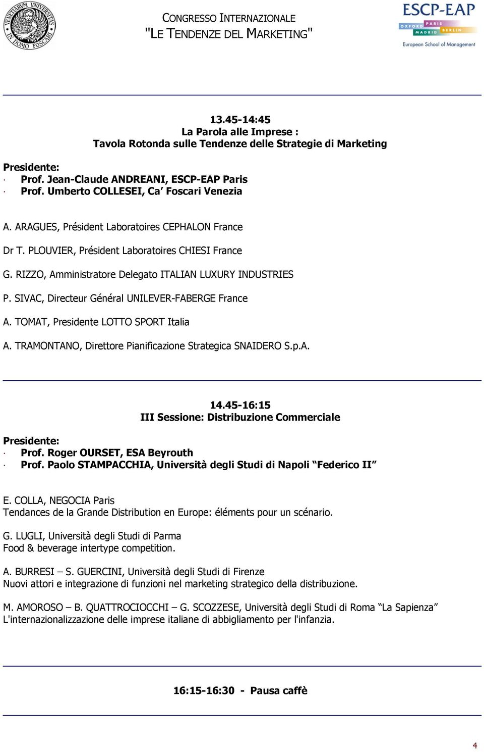 SIVAC, Directeur Général UNILEVER-FABERGE France A. TOMAT, Presidente LOTTO SPORT Italia A. TRAMONTANO, Direttore Pianificazione Strategica SNAIDERO S.p.A. 14.