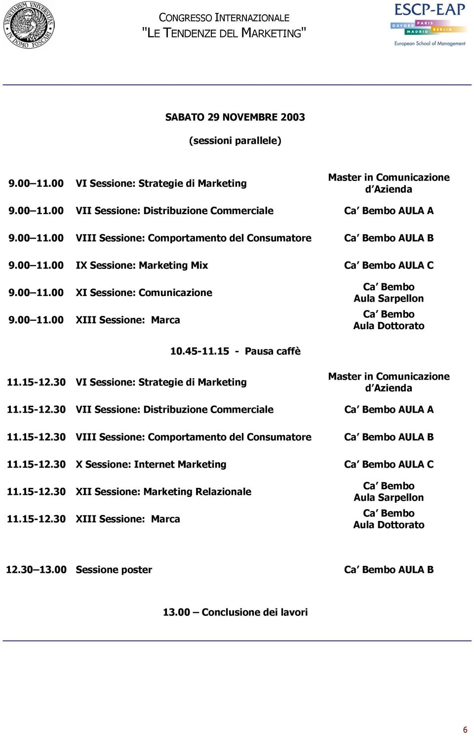 45-11.15 - Pausa caffè 11.15-12.30 VI Sessione: Strategie di Marketing Master in Comunicazione d Azienda 11.15-12.30 VII Sessione: Distribuzione Commerciale Ca Bembo AULA A 11.15-12.30 VIII Sessione: Comportamento del Consumatore Ca Bembo AULA B 11.