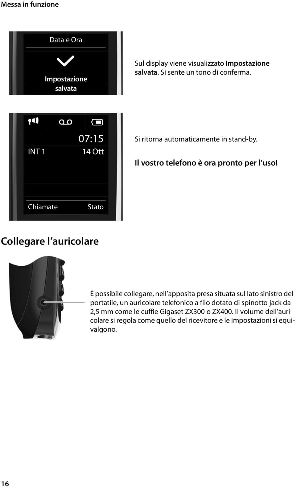 Chiamate Stato Collegare l auricolare È possibile collegare, nell apposita presa situata sul lato sinistro del portatile, un auricolare