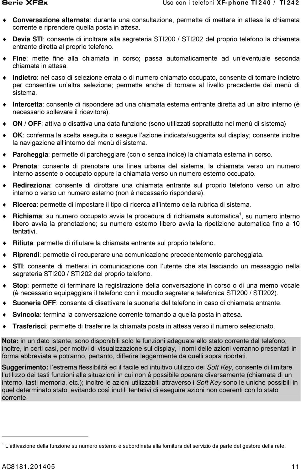 Fine: mette fine alla chiamata in corso; passa automaticamente ad un eventuale seconda chiamata in attesa.