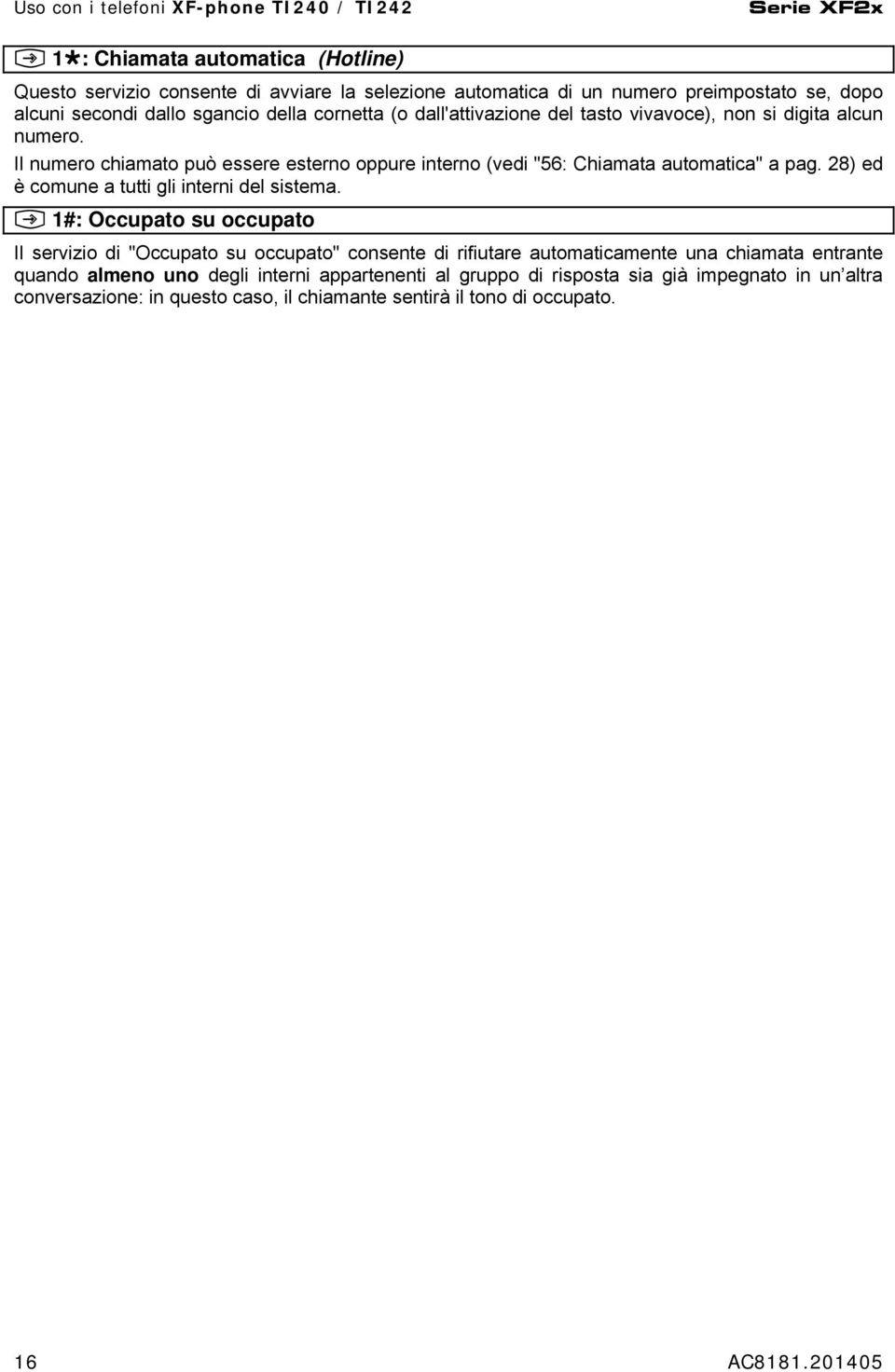 dall'attivazione del tasto vivavoce), non si digita alcun numero. Il numero chiamato può essere esterno oppure interno (vedi "56: Chiamata automatica" a pag.