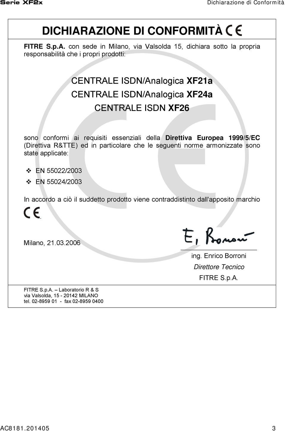 ISDN/Analogica XF24a CENTRALE ISDN XF26 sono conformi ai requisiti essenziali della Direttiva Europea 1999/5/EC (Direttiva R&TTE) ed in particolare che le seguenti norme