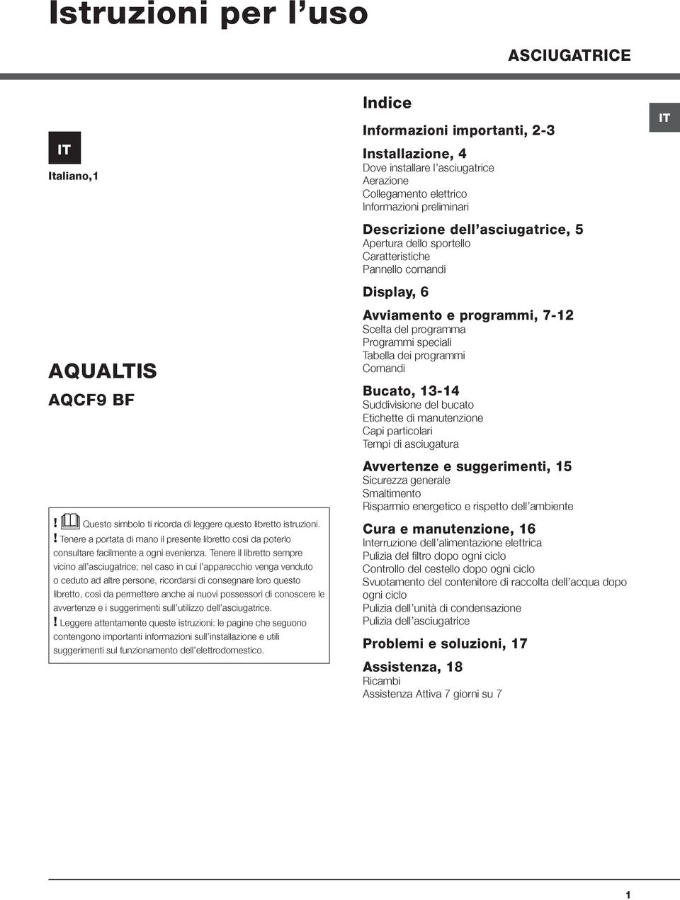 Tenere il libretto sempre vicino all asciugatrice; nel caso in cui l apparecchio venga venduto o ceduto ad altre persone, ricordarsi di consegnare loro questo libretto, così da permettere anche ai