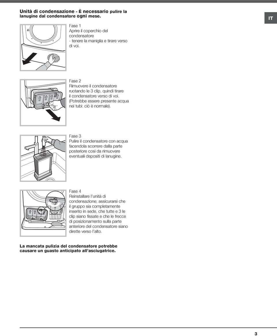 Fase 3 Pulire il condensatore con acqua facendola scorrere dalla parte posteriore così da rimuovere eventuali depositi di lanugine.