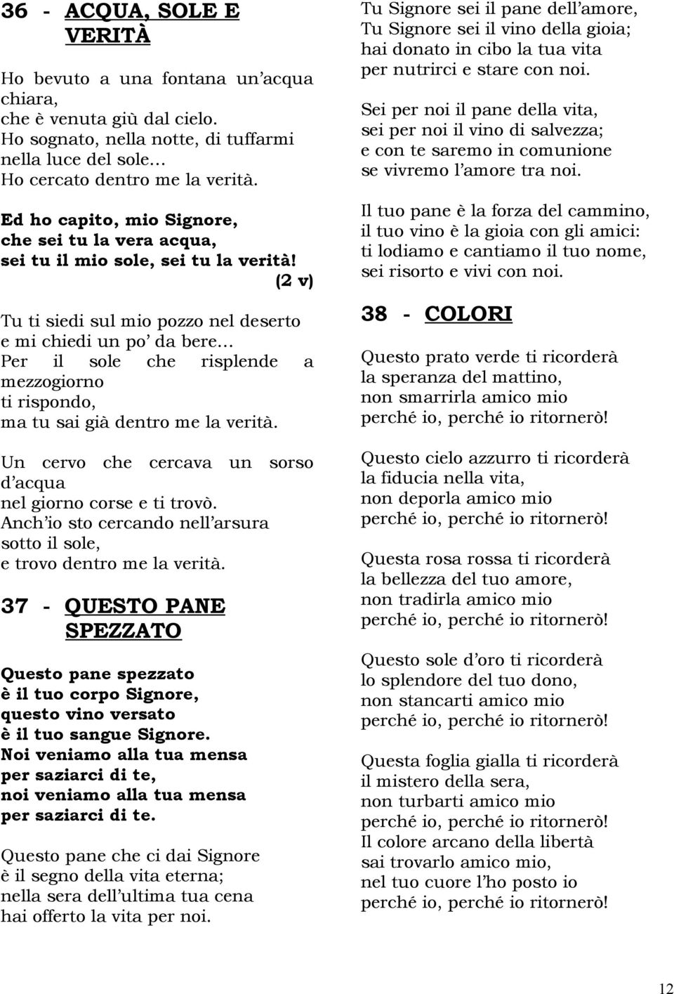 (2 v) Tu ti siedi sul mio pozzo nel deserto e mi chiedi un po da bere Per il sole che risplende a mezzogiorno ti rispondo, ma tu sai già dentro me la verità.