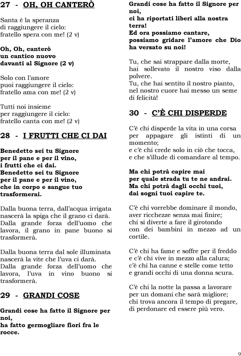 (2 v) Tutti noi insieme per raggiungere il cielo: fratello canta con me! (2 v) 28 - I FRUTTI CHE CI DAI Benedetto sei tu Signore per il pane e per il vino, i frutti che ci dai.