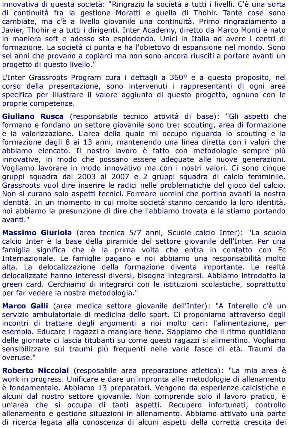 Inter Academy, diretto da Marco Monti è nato in maniera soft e adesso sta esplodendo. Unici in Italia ad avere i centri di formazione. La società ci punta e ha l'obiettivo di espansione nel mondo.