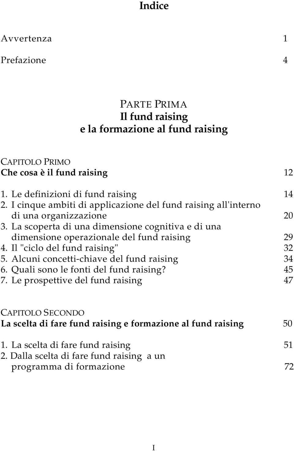 La scoperta di una dimensione cognitiva e di una dimensione operazionale del fund raising 29 4. Il "ciclo del fund raising" 32 5. Alcuni concetti-chiave del fund raising 34 6.