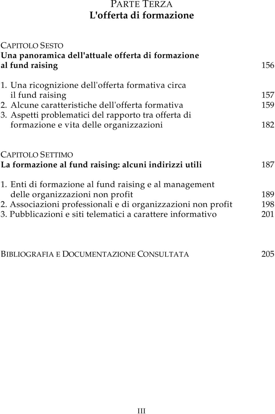 Aspetti problematici del rapporto tra offerta di formazione e vita delle organizzazioni 182 CAPITOLO SETTIMO La formazione al fund raising: alcuni indirizzi utili 187 1.