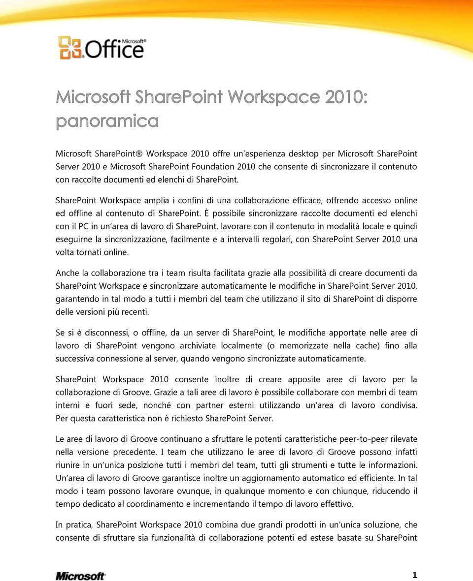 È possibile sincronizzare raccolte documenti ed elenchi con il PC in un area di lavoro di SharePoint, lavorare con il contenuto in modalità locale e quindi eseguirne la sincronizzazione, facilmente e